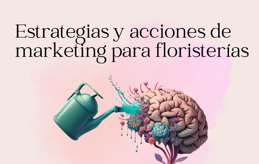 Estrategias y acciones de marketing para floristerías